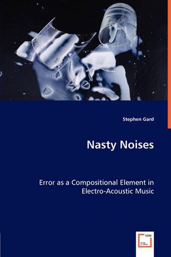 Nasty Noises - Error as a Compositional Element in Electro-Acoustic Music