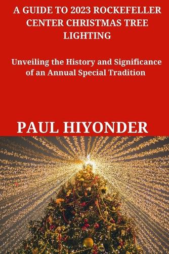 A Guide to 2023 Rockefeller Center Christmas Tree Lighting: Unveiling the History and Significance of an Annual Special Tradition(Christmas Books)