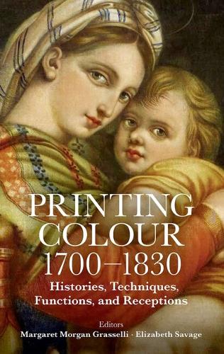 Printing Colour 1700-1830: Histories, Techniques, Functions, and Receptions(263 Proceedings of the British Academy)