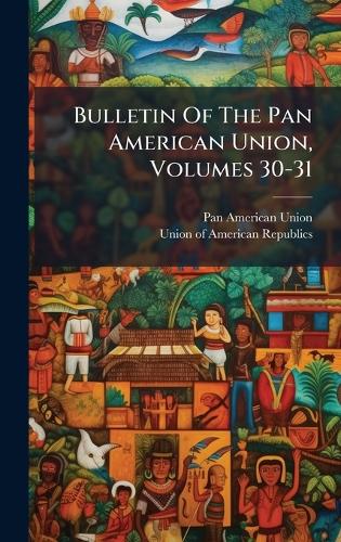 Bulletin Of The Pan American Union, Volumes 30-31