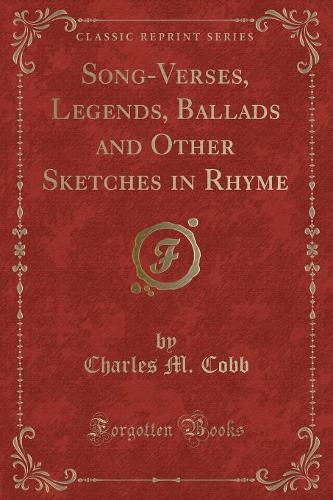 Song-Verses, Legends, Ballads and Other Sketches in Rhyme (Classic Reprint)