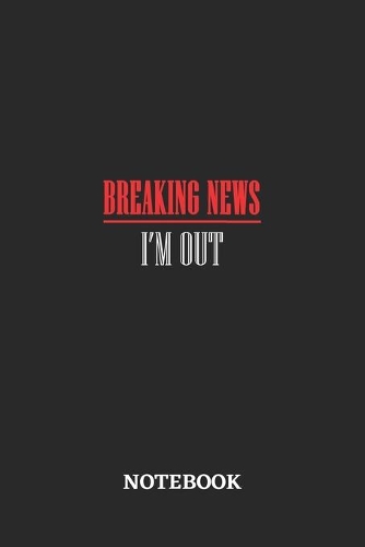 Breaking News I'm Out Notebook