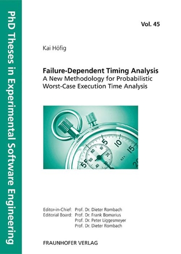 Failure-Dependent Timing Analysis - A New Methodology for Probabilistic Worst-Case Execution Time Analysis: (45 PhD Theses in Experimental Software Engineering)