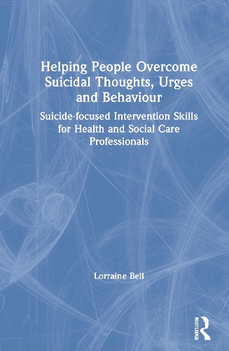 Helping People Overcome Suicidal Thoughts, Urges and Behaviour: Suicide-focused Intervention Skills for Health and Social Care Professionals