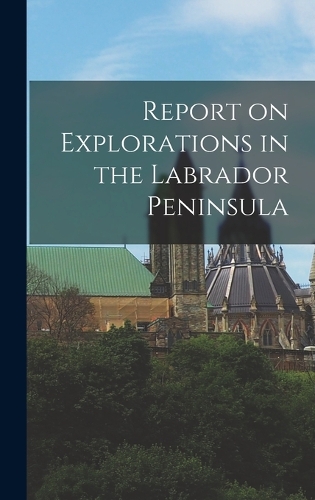 Report on Explorations in the Labrador Peninsula