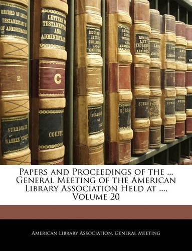 Papers and Proceedings of the ... General Meeting of the American Library Association Held at ..., Volume 20