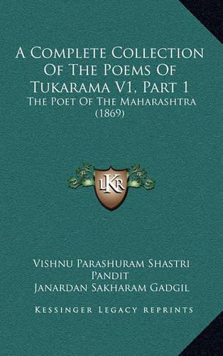 A Complete Collection Of The Poems Of Tukarama V1, Part 1: The Poet Of The Maharashtra (1869)