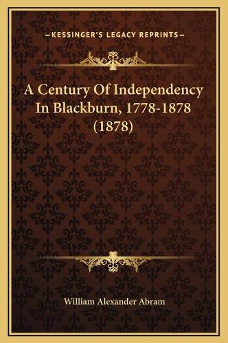A Century Of Independency In Blackburn, 1778-1878 (1878)