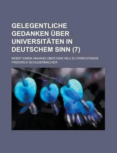 Gelegentliche Gedanken Uber Universitaten in Deutschem Sinn; Nebst Einem Anhang Uber Eine Neu Zu Errichtende (7)