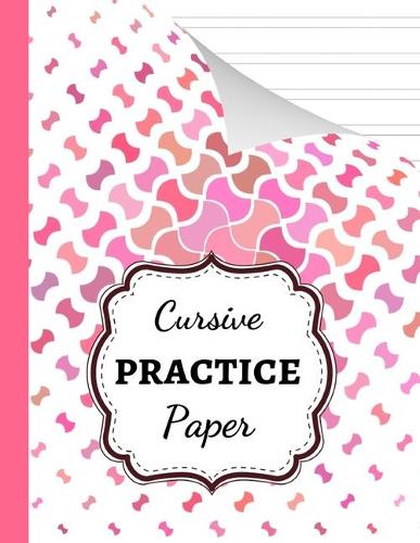 Cursive Practice Paper: Notebook / Handwriting Workbook / Practice Book / Sheets / Writing Books For Kids & Adults