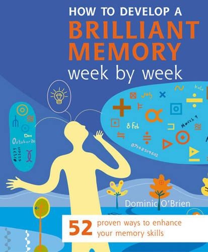 How to Develop a Brilliant Memory Week by Week: 52 Proven Ways to Enhance Your Memory Skills
