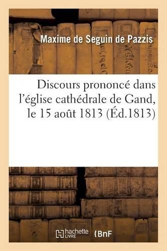 Discours Prononcé Dans l'Église Cathédrale de Gand, Le 15 Aout 1813: (Histoire)
