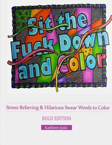 Sit the F*ck Down and Color (Bold Edition): Stress Relieving & Hilarious Swear Word Adult Coloring Books