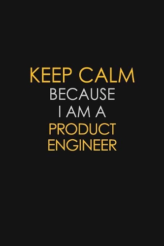 Keep Calm Because I Am A Product Engineer