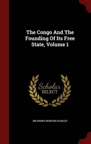 The Congo And The Founding Of Its Free State, Volume 1