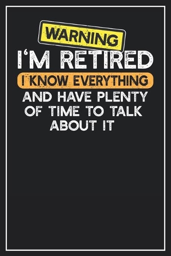 Warning I'm retired I know everything and have plenty of time to talk about it: Lined Notebook Journal, 120 Pages, Size 6x9 inches, White blank Paper