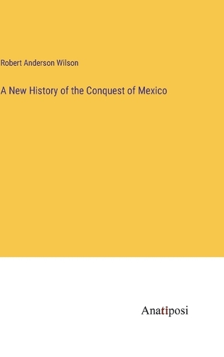 A New History of the Conquest of Mexico