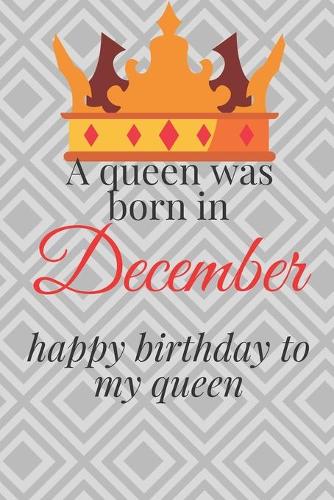 happy birthday to my queen born in december: Lined Notebook / Journal Gift, 100Pages, 6x9, Soft Cover, Matte Finish