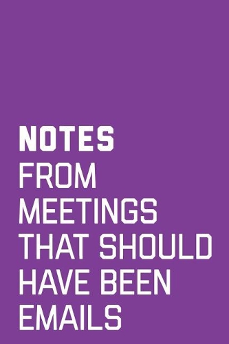 Notes From Meetings That Should Have Been Emails