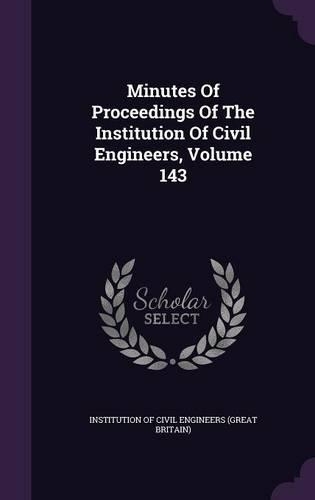 Minutes Of Proceedings Of The Institution Of Civil Engineers, Volume 143