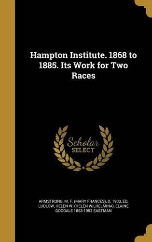 Hampton Institute. 1868 to 1885. Its Work for Two Races
