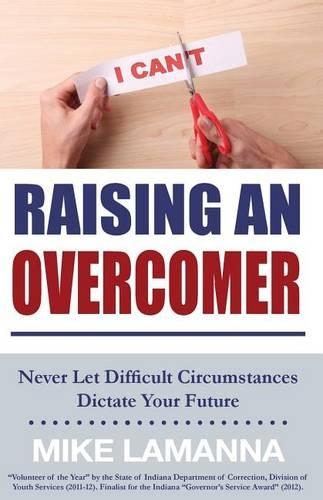 Raising an Overcomer: Never Let Difficult Circumstances Dictate Your Future