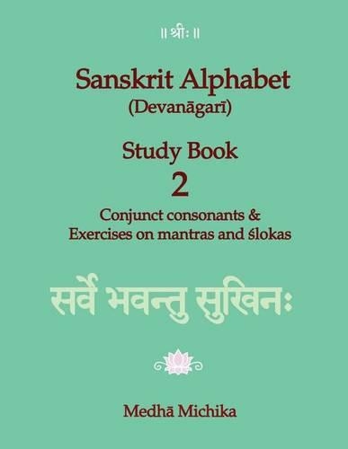 Sanskrit Alphabet (Devanagari) Study Book Volume 2 Conjunct consonants & Exercises on mantras and slokas: (2 Sanskrit Alphabet (Devanagari) Study Book)