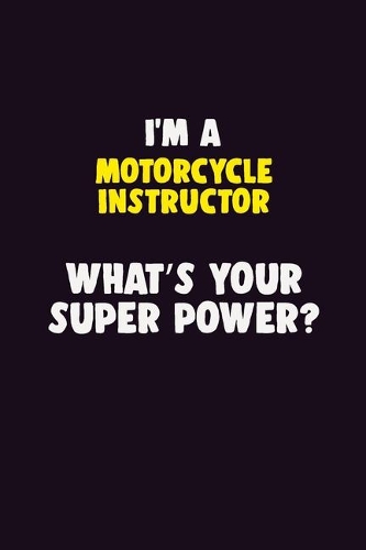 I'M A Motorcycle Instructor, What's Your Super Power?: 6X9 120 pages Career Notebook Unlined Writing Journal