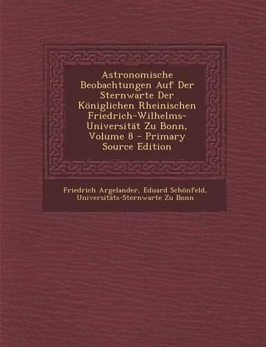 Astronomische Beobachtungen Auf Der Sternwarte Der Königlichen Rheinischen Friedrich-Wilhelms-Universität Zu Bonn, Volume 8