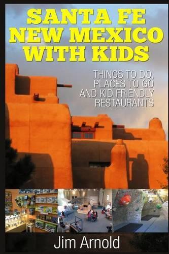 Santa Fe New Mexico With Kids: Things To Do, Places To Go And Kid Friendly Restaurants