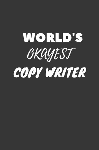 World's Okayest Copy Writer Notebook: Lined Journal, 120 Pages, 6 x 9, Funny Dream Job, Starting New Career Gag Gift Journal Matte Finish