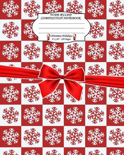 Wide Ruled Composition Notebook. 8 X 10. 120 Pages. Christmas Holidays: Christmas Holidays Theme. Multi Purpose Wide Ruled Journal Paper. Snowflakes Red White Squares Christmas Pattern Cover.