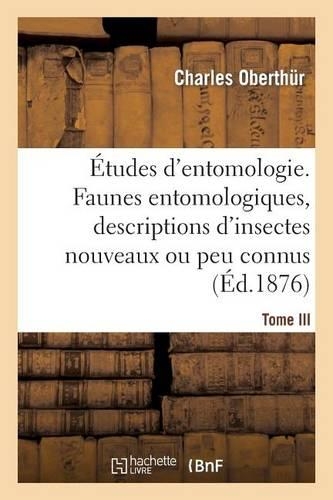 Études d'Entomologie. Faunes Entomologiques, Descriptions d'Insectes Nouveaux Ou Peu Connus.Tome III