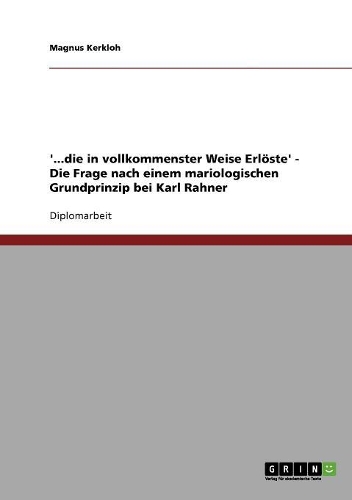 '...die in vollkommenster Weise Erlöste' - Die Frage nach einem mariologischen Grundprinzip bei Karl Rahner