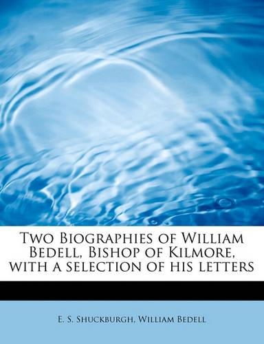 Two Biographies of William Bedell, Bishop of Kilmore, with a Selection of His Letters