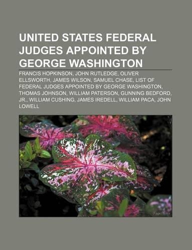 United States Federal Judges Appointed by George Washington: Francis Hopkinson, John Rutledge, Oliver Ellsworth, James Wilson, Samuel Chase