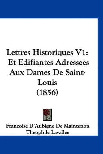 Lettres Historiques V1: Et Edifiantes Adressees Aux Dames de Saint-Louis (1856)