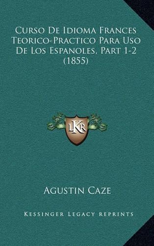 Curso De Idioma Frances Teorico-Practico Para Uso De Los Espanoles, Part 1-2 (1855)