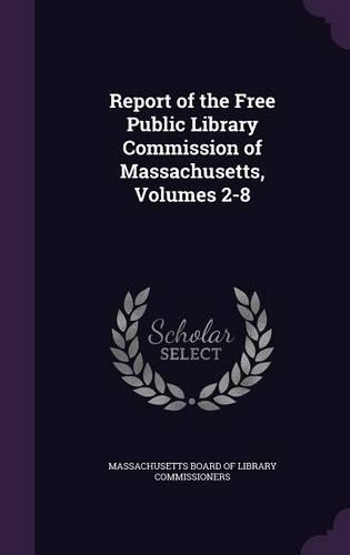 Report of the Free Public Library Commission of Massachusetts, Volumes 2-8