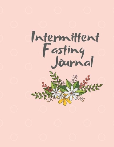 Intermittent Fasting Journal: Tracker / Planner: A week by week Journal to record plans, times and Weight Loss Results. 6 Types of Intermittent Fasting methods explained.