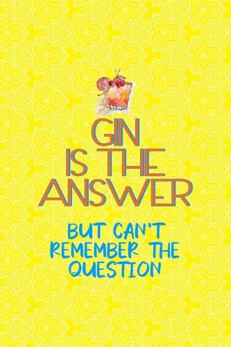 Gin Is The Answer But Can't Remember The Question: Notebook Journal Composition Blank Lined Diary Notepad 120 Pages Paperback Yellow Texture Gin