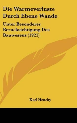 Die Warmeverluste Durch Ebene Wande: Unter Besonderer Berucksichtigung Des Bauwesens (1921)