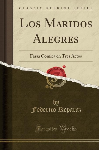 Los Maridos Alegres: Farsa Comica en Tres Actos (Classic Reprint)