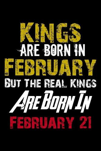 Kings Are Born In February Real Kings Are Born In February 21 Notebook Birthday Funny Gift: Lined Notebook / Journal Gift, 110 Pages, 6x9, Soft Cover, Matte Finish
