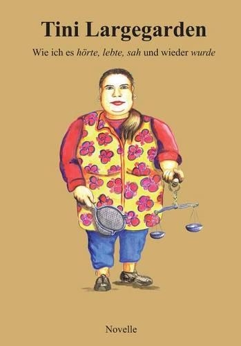 Tini Largegarden-Wie Ich Es Horte, Lebte, Sah Und Wieder Wurde: Dieses Buch Erzahlt Die Lebensgeschichte Von Tini Largegarden