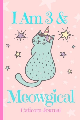 Caticorn Journal I Am 3 & Meowgical: Blank Lined Notebook Journal, Cat Unicorn with Sweet Magic Fantasy Tree Stars Flowers Cover Cute & Funny Saying, Birthday Valentine's Day Christmas (3 Cat Journals for Girls)