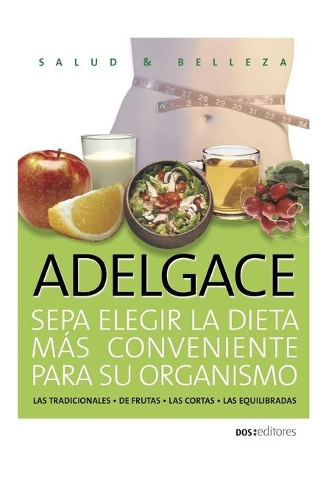 ADELGACE sepa elegir la dieta más conveniente para su organismo: las tradicionales - de frutas - las cortas - las equilibradas(6 Dieta)