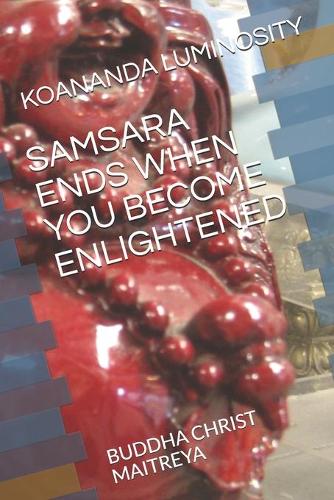 Samsara Ends When You Become Enlightened: Buddha Christ Maitreya