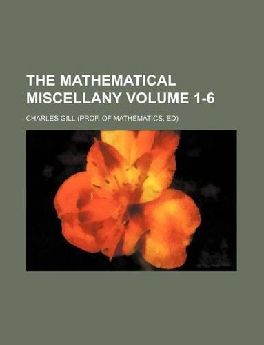 The Mathematical Miscellany Volume 1-6
