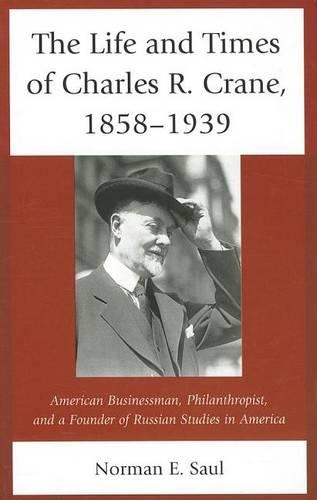 Life and Times of Charles R. Crane, 1858 1939